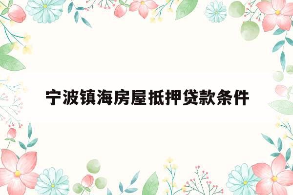 宁波镇海房屋抵押贷款条件