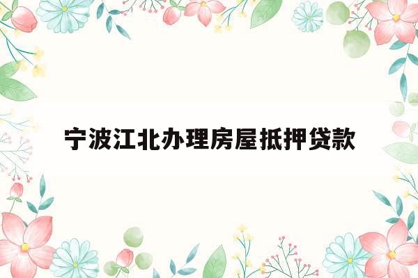 宁波江北办理房屋抵押贷款