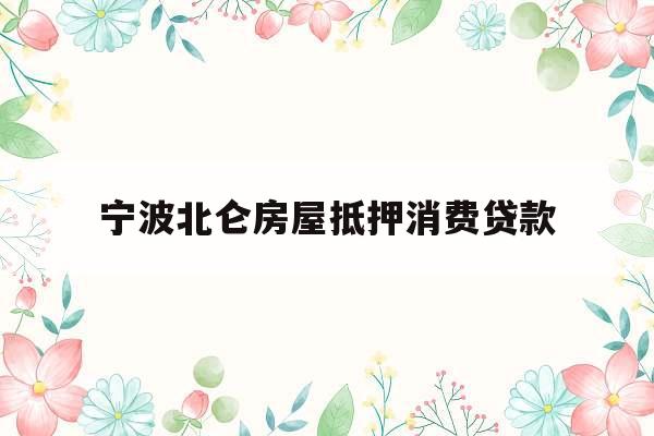 宁波北仑房屋抵押消费贷款