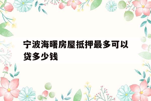宁波海曙房屋抵押最多可以贷多少钱