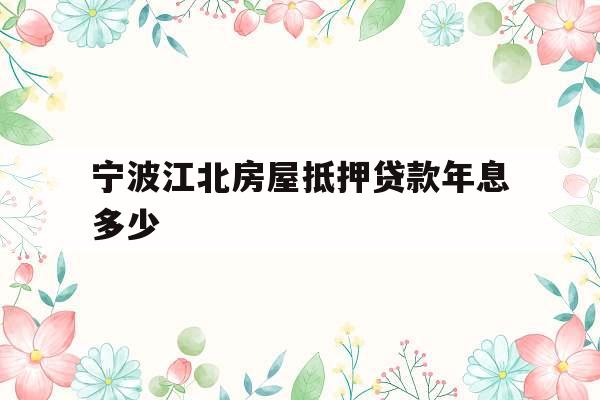 宁波江北房屋抵押贷款年息多少