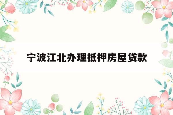 宁波江北办理抵押房屋贷款