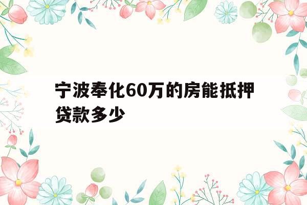 宁波奉化60万的房能抵押贷款多少