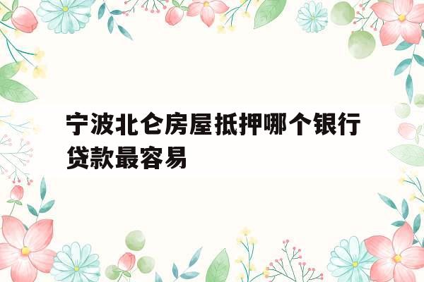 宁波北仑房屋抵押哪个银行贷款最容易