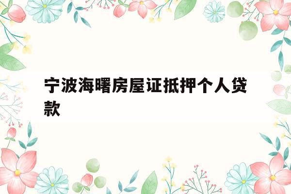 宁波海曙房屋证抵押个人贷款