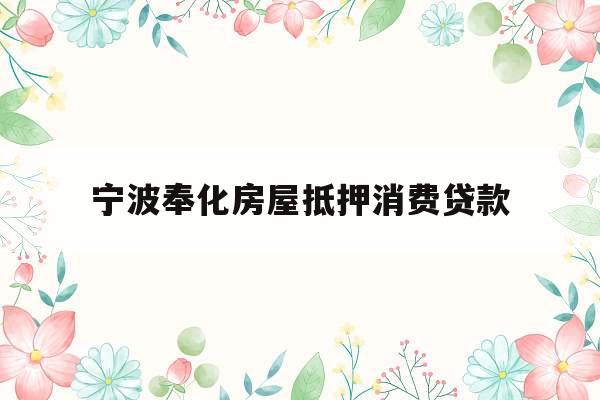 宁波奉化房屋抵押消费贷款