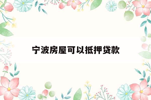宁波房屋可以抵押贷款