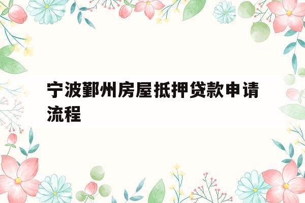 宁波鄞州房屋抵押贷款申请流程