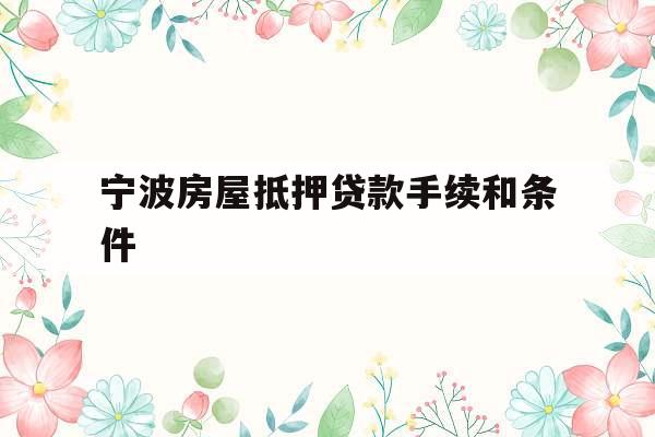 宁波房屋抵押贷款手续和条件