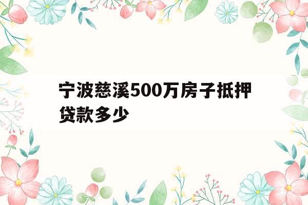 宁波慈溪500万房子抵押贷款多少