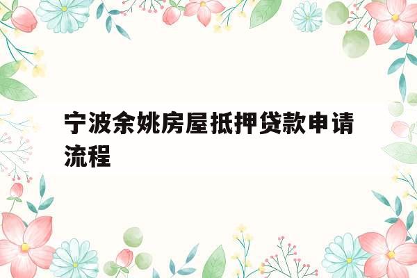 宁波余姚房屋抵押贷款申请流程