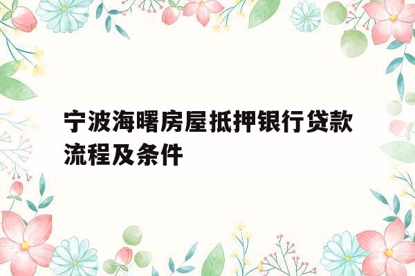 宁波海曙房屋抵押银行贷款流程及条件