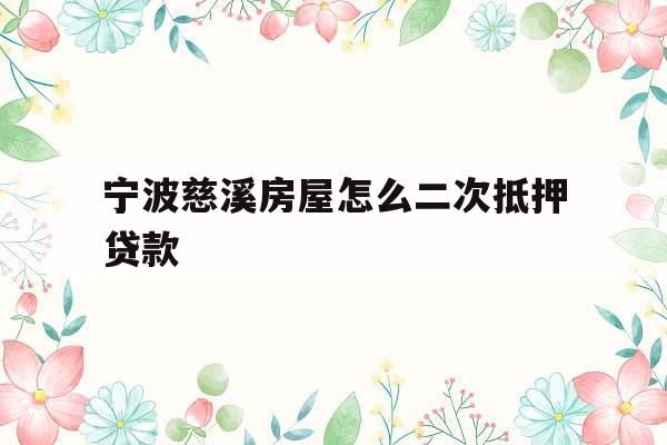 宁波慈溪房屋怎么二次抵押贷款
