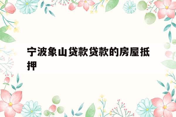 宁波象山贷款贷款的房屋抵押