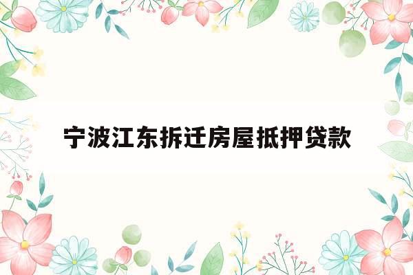 宁波江东拆迁房屋抵押贷款