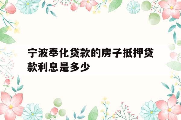 宁波奉化贷款的房子抵押贷款利息是多少