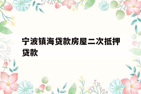 宁波镇海贷款房屋二次抵押贷款