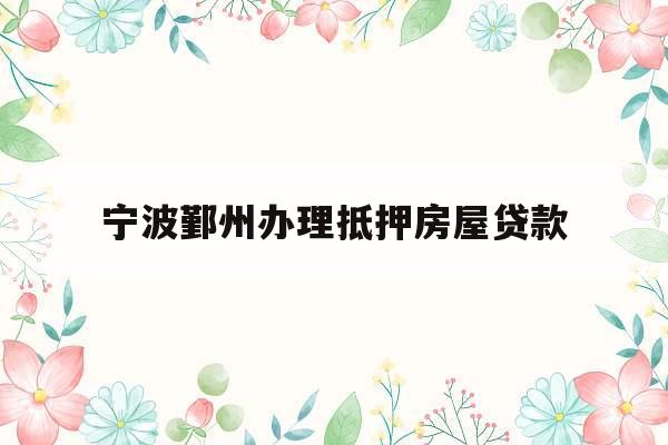 宁波鄞州办理抵押房屋贷款