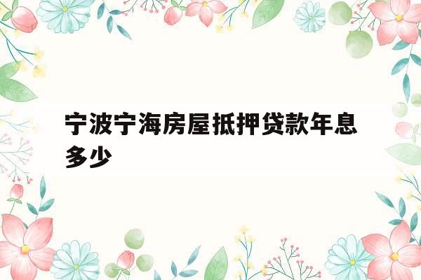 宁波宁海房屋抵押贷款年息多少