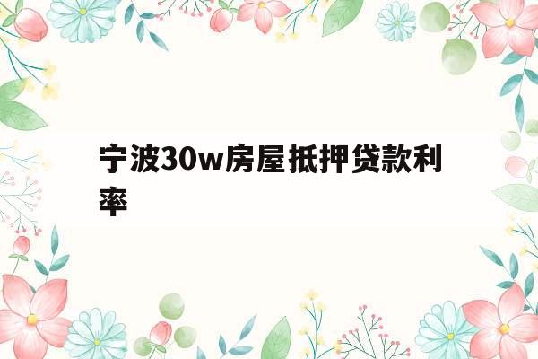 宁波30w房屋抵押贷款利率