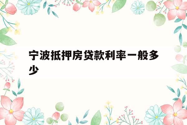 宁波抵押房贷款利率一般多少
