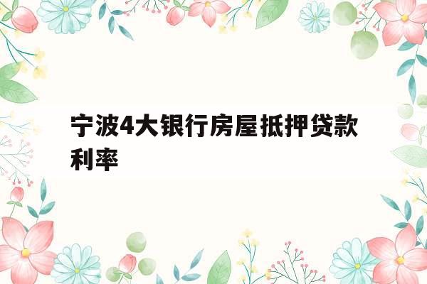 宁波4大银行房屋抵押贷款利率