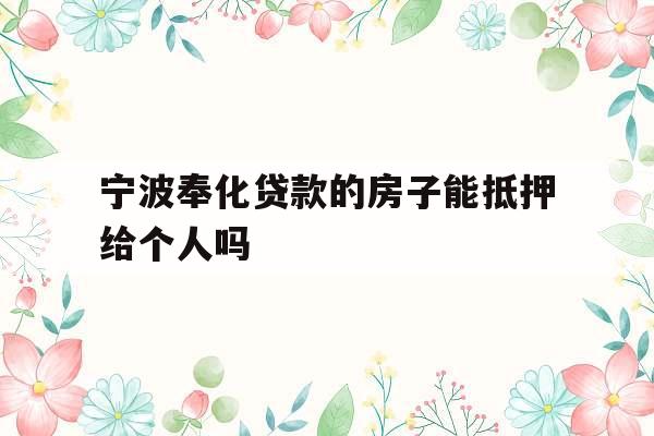 宁波奉化贷款的房子能抵押给个人吗