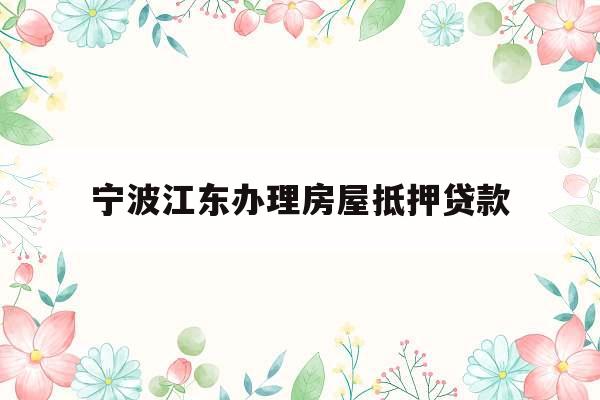 宁波江东办理房屋抵押贷款